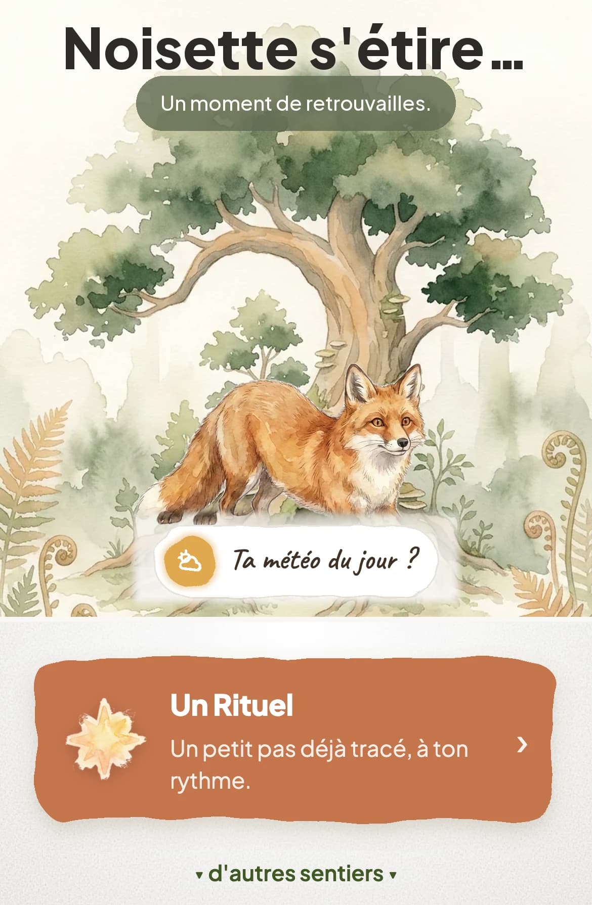 Écran d'accueil de l'application : « Noisette s'étire… — un moment de retrouvailles », un renard peint qui s'étire sous un grand arbre, la question « Ta météo du jour ? », puis une seule proposition — « Un Rituel : un petit pas déjà tracé, à ton rythme »